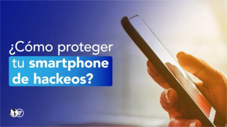 Seguridad: cómo proteger tu smartphone de los hackeos